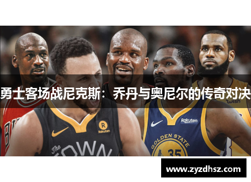 勇士客场战尼克斯：乔丹与奥尼尔的传奇对决